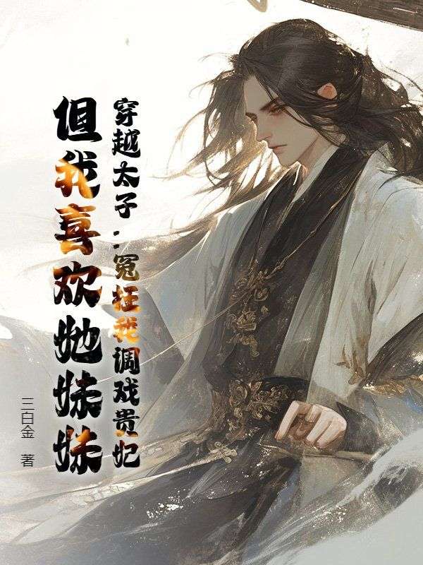 穿越太子：冤枉我调戏贵妃？但我喜欢她妹妹