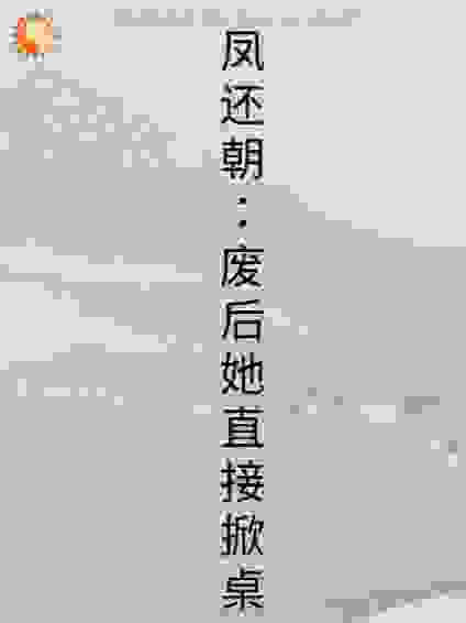 凤还朝：废后她直接掀桌了