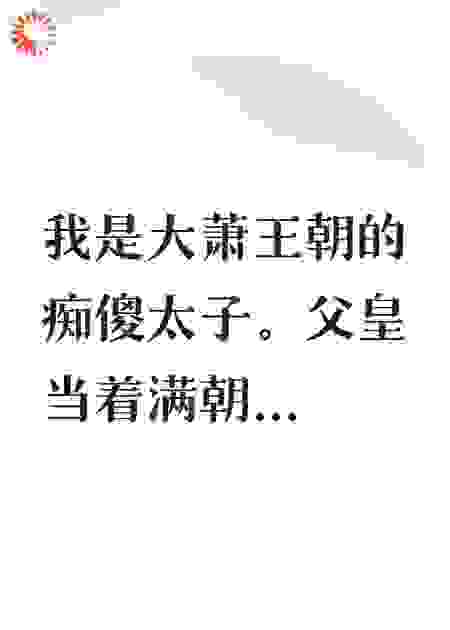 痴傻太子十年，登基日父皇傻眼了