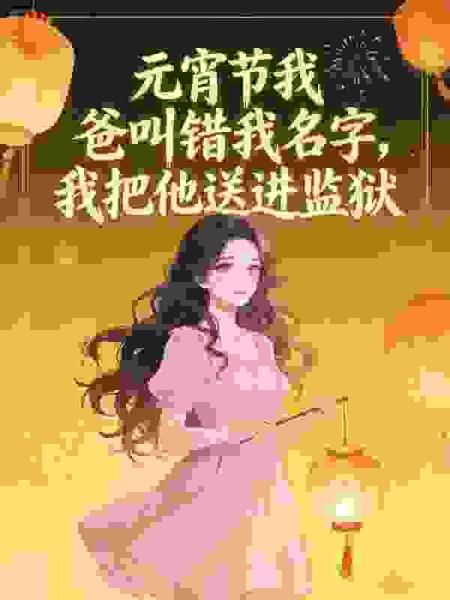 元宵节我爸叫错我名字，我把他送进监狱