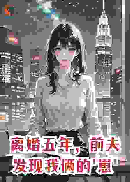 离婚五年，前夫发现我俩的'崽'成神了