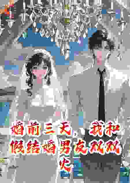 婚前三天，我和假结婚男友双双火葬场