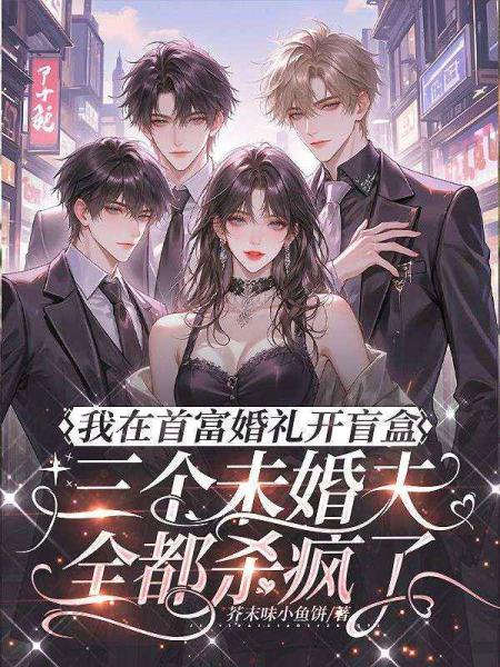 我在首富婚礼开盲盒，三个未婚夫全都杀疯了