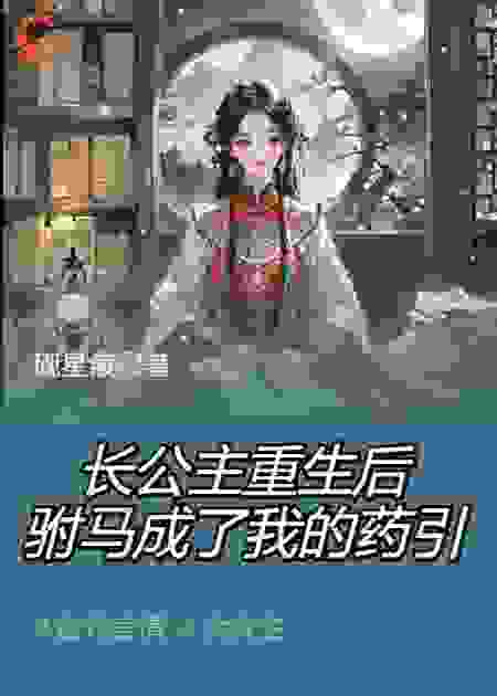 长公主重生后，驸马成了我的药引