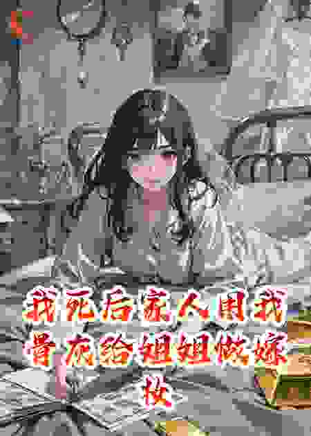 我死后家人用我骨灰给姐姐做嫁妆