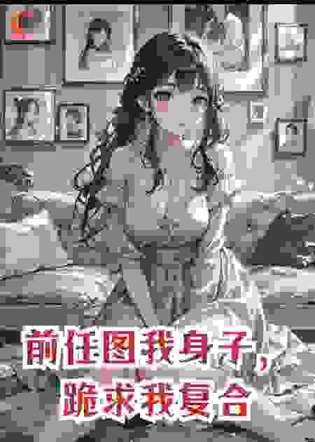 前任图我身子，跪求我复合