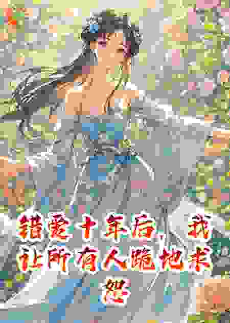 错爱十年后，我让所有人跪地求恕