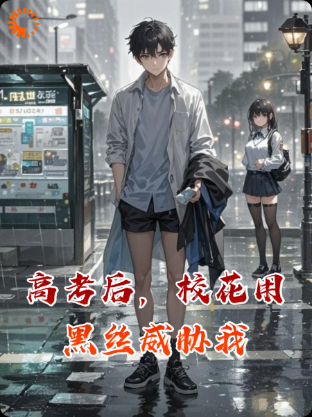 高考后，校花用黑丝威胁我