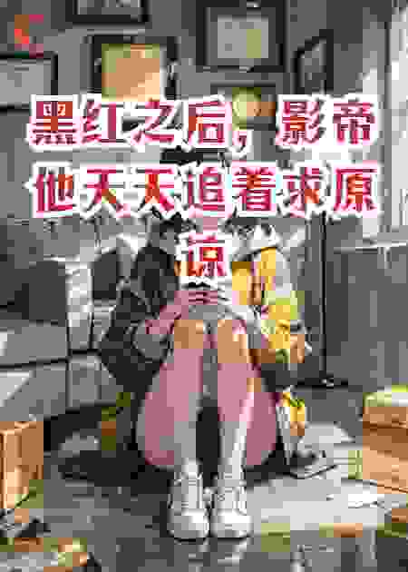 黑红之后，影帝他天天追着求原谅