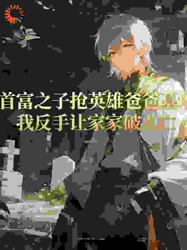 首富之子抢英雄爸爸墓地我让他家破人亡