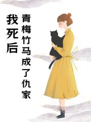 我死后，青梅竹马成了仇家