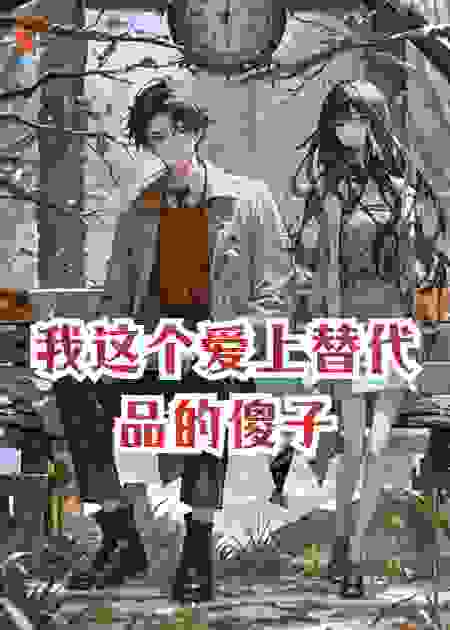 我这个爱上替代品的傻子