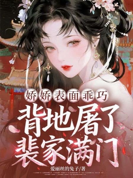 娇娇表面乖巧，背地屠了裴家满门