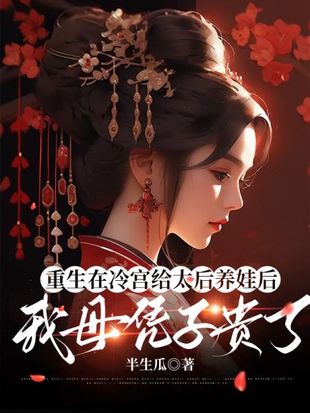 重生在冷宫给太后养娃后，我母凭子贵了C400