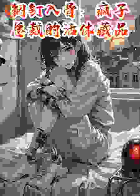 钢钉入骨：疯子总裁的活体藏品