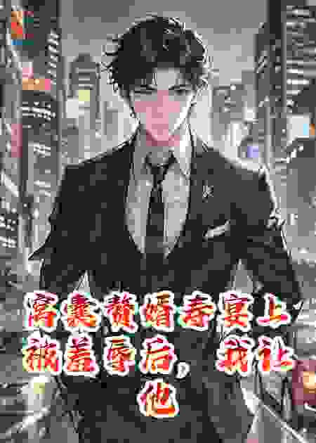 窝囊赘婿寿宴上被羞辱后，我让他们跪地求饶