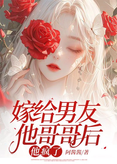 嫁给男友他哥哥后，他疯了