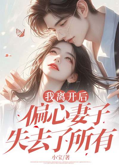 我离开后，偏心妻子失去了所有