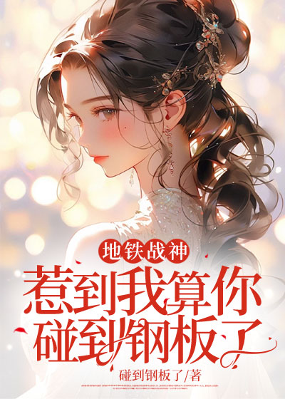 地铁战神，惹到我算你碰到钢板了