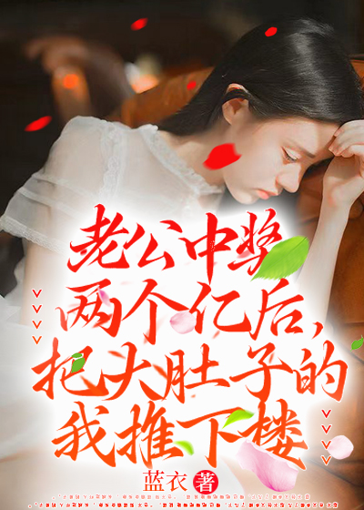 老公中奖两个亿后，把大肚子的我推下楼