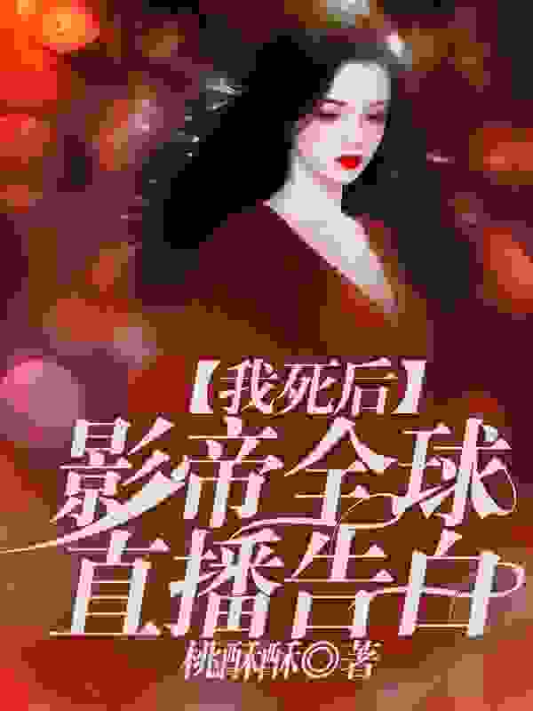 我死后,影帝全球直播告白