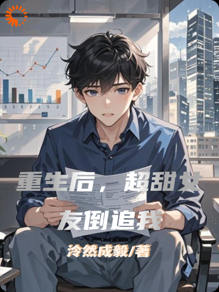 重生后，超甜女友倒追我