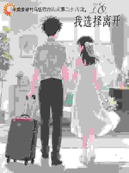 未婚妻被竹马惩罚的第二十八次，我选择离开