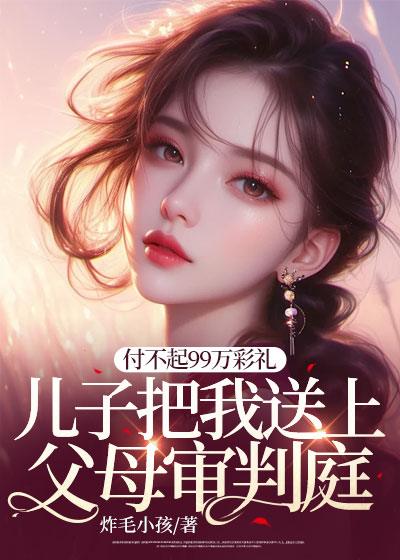 付不起99万彩礼，儿子把我送上父母审判庭