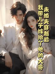 未婚夫穿越后，我带儿子嫁给了他的大哥