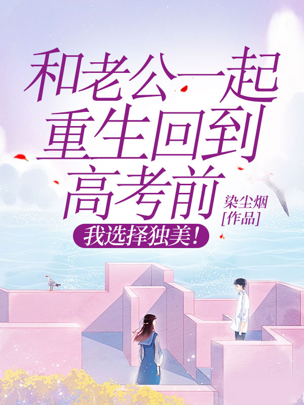 和老公一起重生回到高考前，我选择独美！
