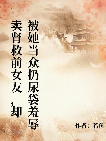 卖肾救前女友，却被她当众扔尿袋羞辱