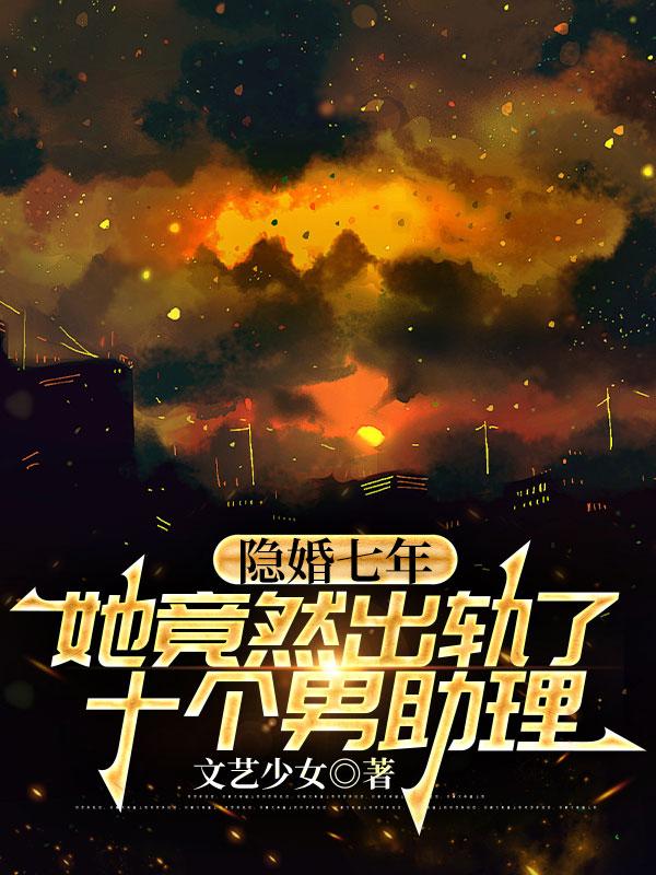 隐婚七年，她竟然出轨了十个男助理