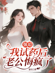 强迫我试药后，老公悔疯了
