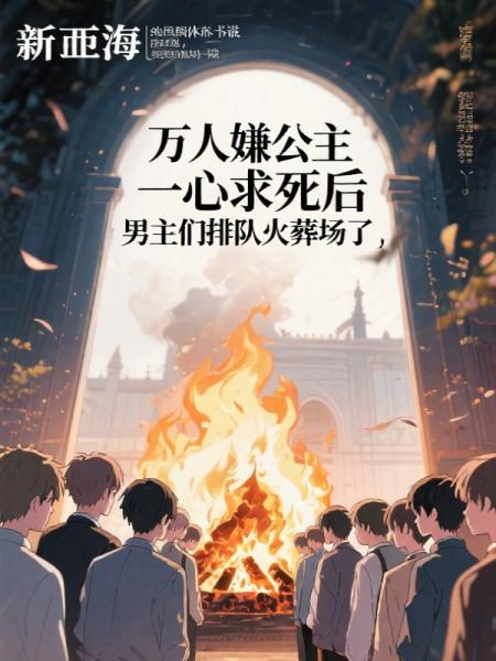 万人嫌公主一心求死后，男主们排队火葬场了