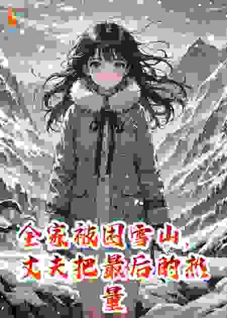 全家被困雪山，丈夫把最后的热量棒给了初恋
