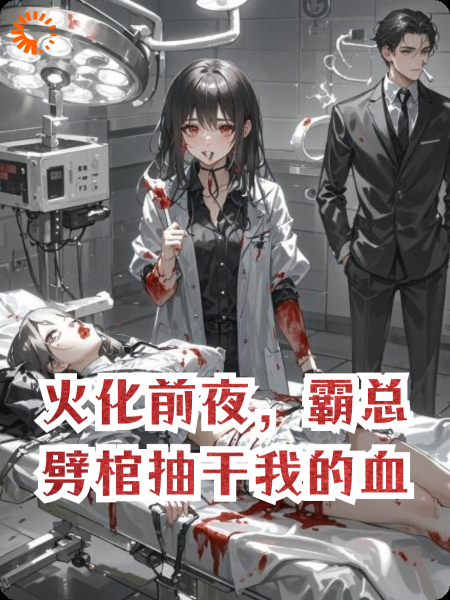 火化前夜，霸总劈棺抽干我的血