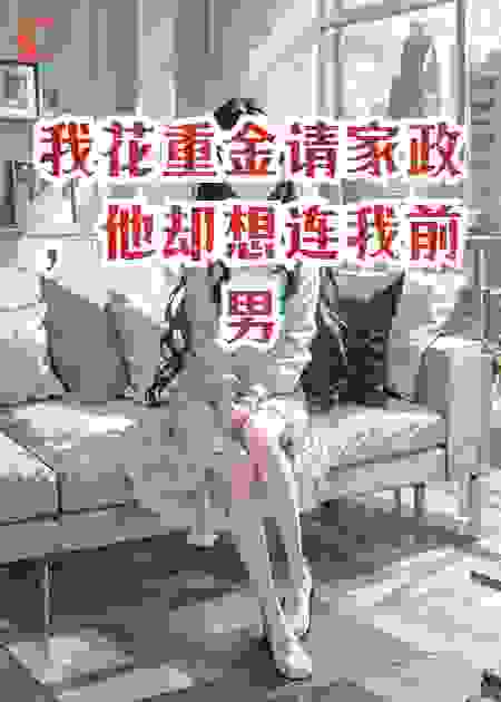 我花重金请家政，他却想连我前男友一起“收纳”了