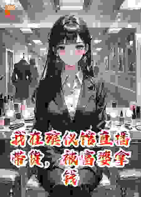 我在殡仪馆直播带货，被富婆拿钱砸脸后她家破产了