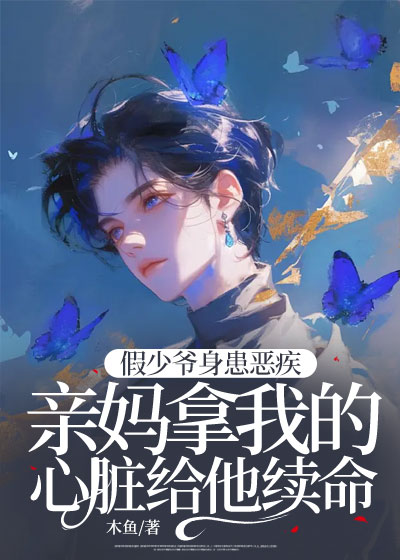 假少爷身患恶疾，亲妈拿我的心脏给他续命