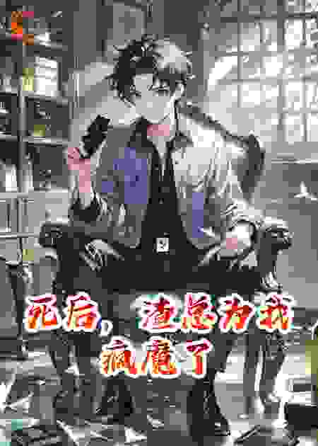 死后，渣总为我疯魔了