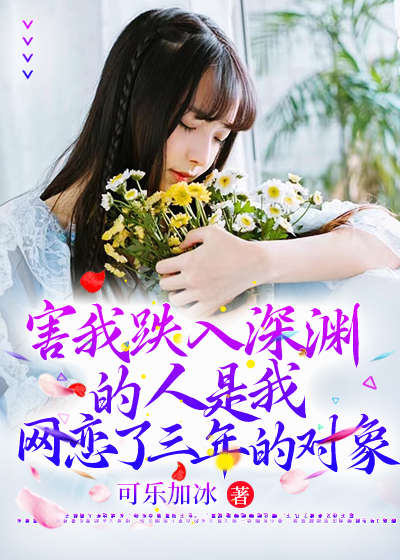 害我跌入深渊的人是我网恋了三年的对象