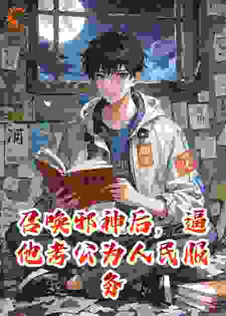 召唤邪神后，逼他考公为人民服务