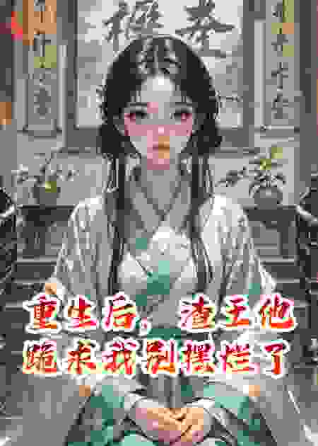 重生后，渣王他跪求我别摆烂了