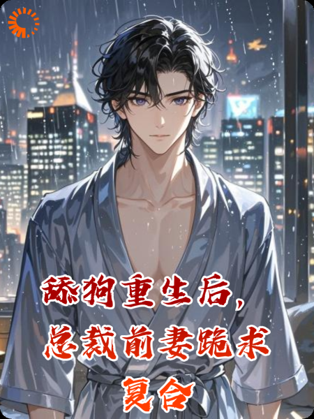 舔狗重生后，总裁前妻跪求复合