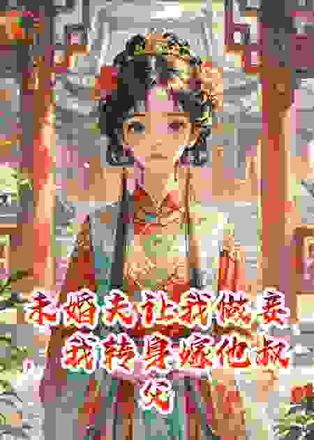 未婚夫让我做妾，我转身嫁他叔父