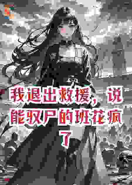 我退出救援，说能驭尸的班花疯了