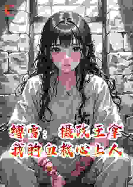 缚雪：摄政王拿我的血救心上人