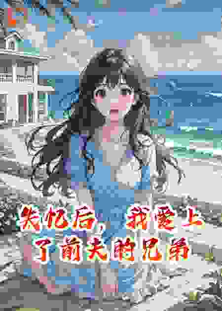失忆后，我爱上了前夫的兄弟