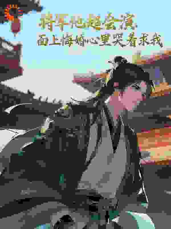 将军他超会演，面上悔婚心里哭着求我