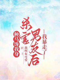 种马馋我身，杀害男友后，我暴走了